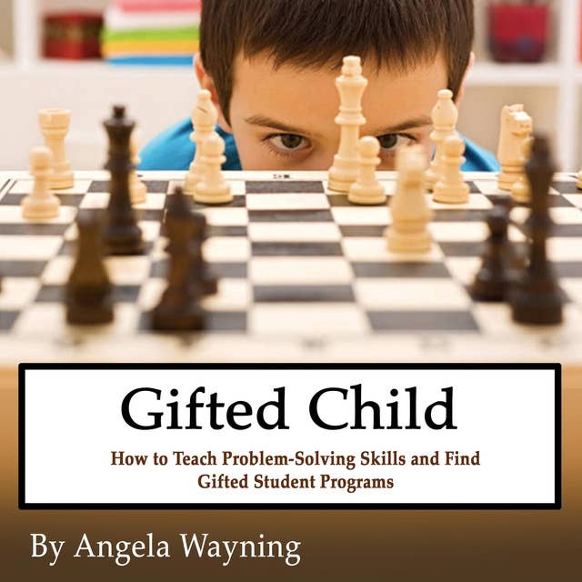 Gifted Child: How to Teach Problem-Solving Skills and Find Gifted Student Programs