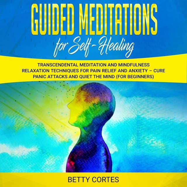 Guided Meditations for Self Healing Transcendental Meditation and Mindfulness Relaxation Techniques for Pain Relief and Anxiety – Cure Panic Attacks and Quiet the Mind (for Beginners)