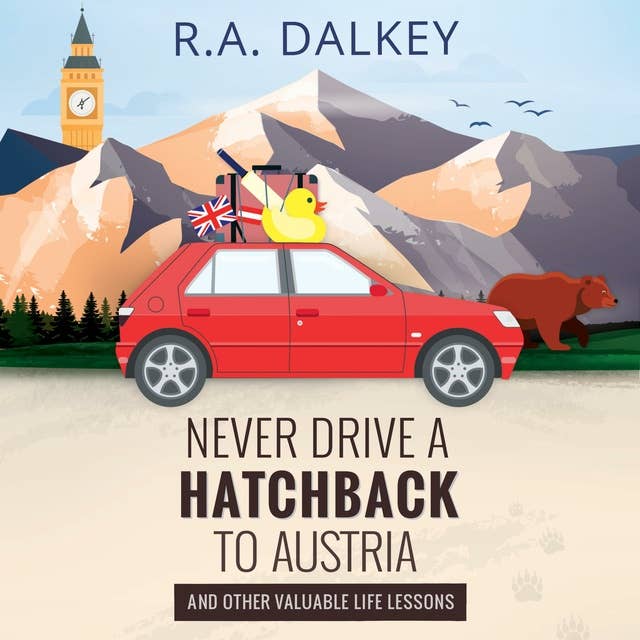 Never Drive A Hatchback To Austria: And Other Valuable Life Lessons