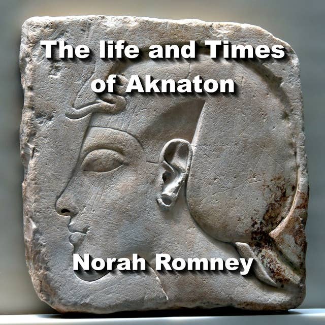 The life and Times of Aknaton: Egypt’s Most Infamous Heretic Pharaoh,  also known as Akhenaten and Amenhotep the 4th