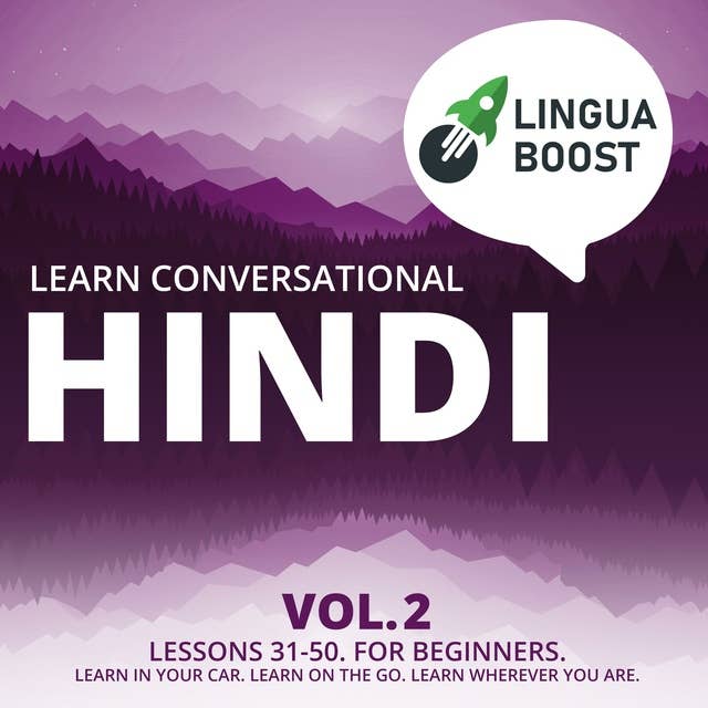 Learn Conversational Hindi Vol. 2: Lessons 31-50. For beginners. Learn in your car. Learn on the go. Learn wherever you are.