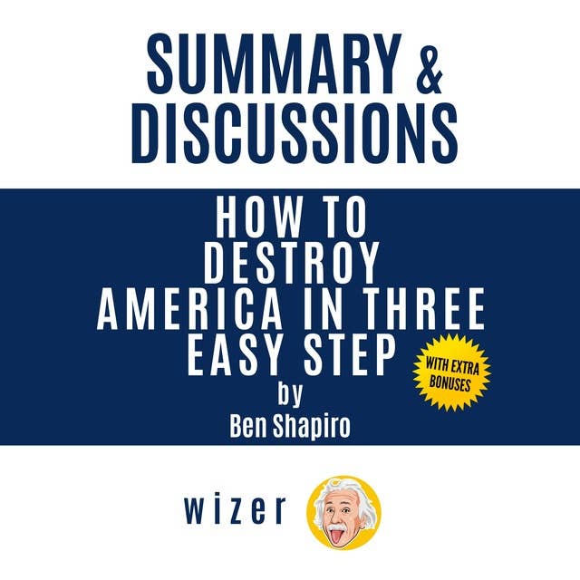 Summary & Discussions of How to Destroy America in Three Easy Steps by Ben Shapiro