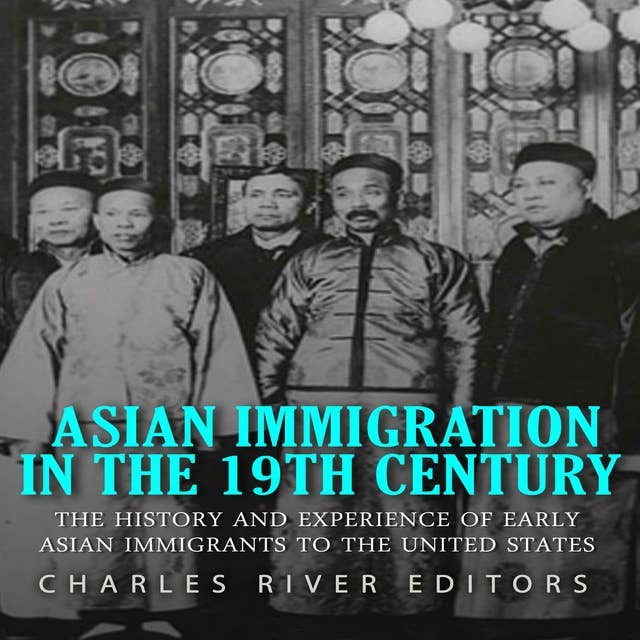 Asian Immigration in the 19th Century: The History and Experiences of Early Asian Immigrants in the United States