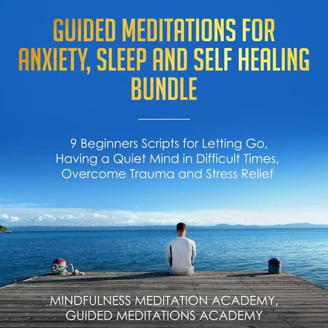 Guided Meditations for Anxiety, Sleep and Self Healing Bundle: 9 Beginners Scripts for Letting Go, Having a Quiet Mind in Difficult Times, Overcome Trauma and Stress Relief