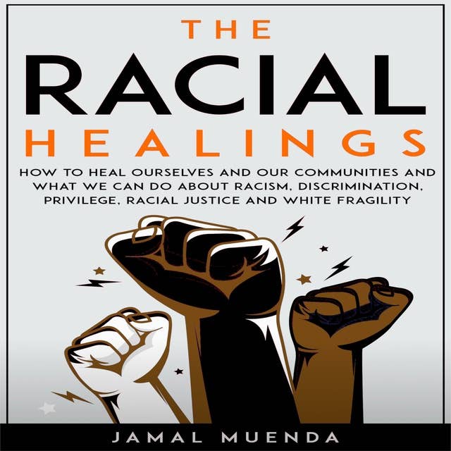 The Racial Healings: How to Heal Ourselves and Our Communities and What We Can Do About Racism, Discrimination, Privilege, Racial Justice and White Fragility