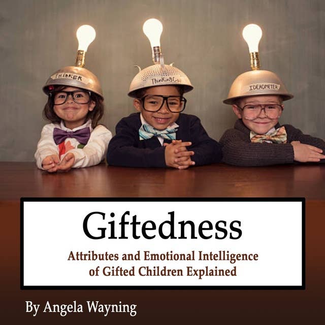Giftedness: Attributes and Emotional Intelligence of Gifted Children Explained