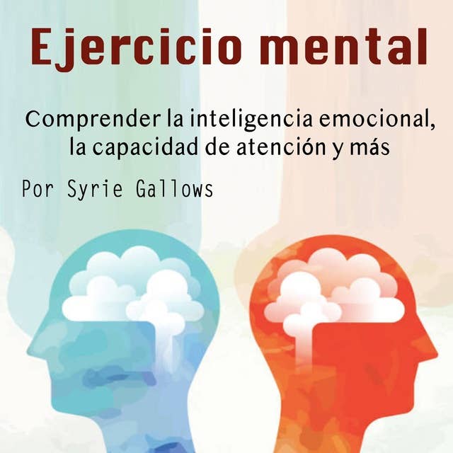 Ejercicio mental: Comprender la inteligencia emocional, la capacidad de atención y más