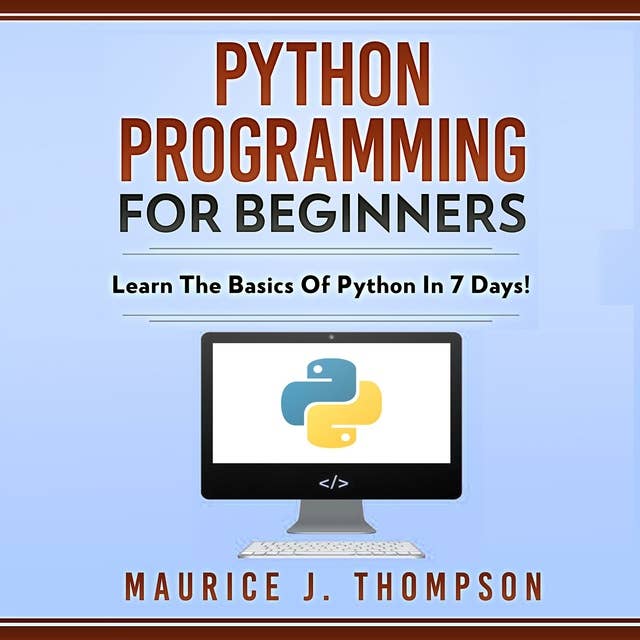 Python Programming For Beginners: Learn the Basics of Python in 7 Days!
