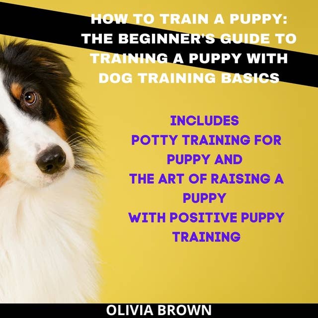 How to Train a Puppy: The Beginner's Guide to Training a Puppy with Dog Training Basics