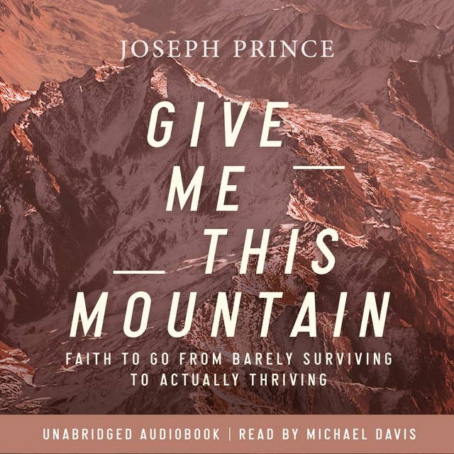 Give Me This Mountain: Faith To Go From Barely Surviving To Actually Thriving