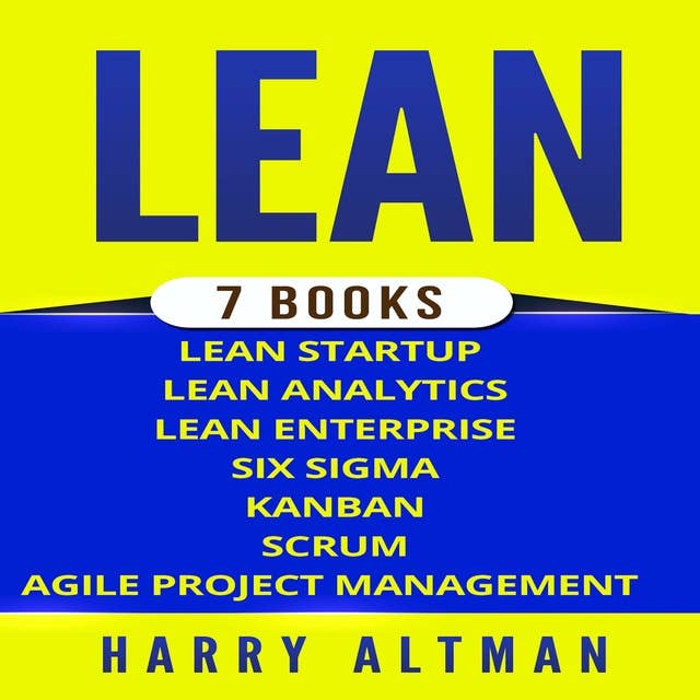 LEAN: 7 Books - Lean Startup, Lean Analytics, Lean Enterprise, Six Sigma, Kanban, Scrum, Agile Project Management