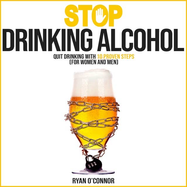 Stop Drinking Alcohol: Quit Drinking With 10 Proven Steps