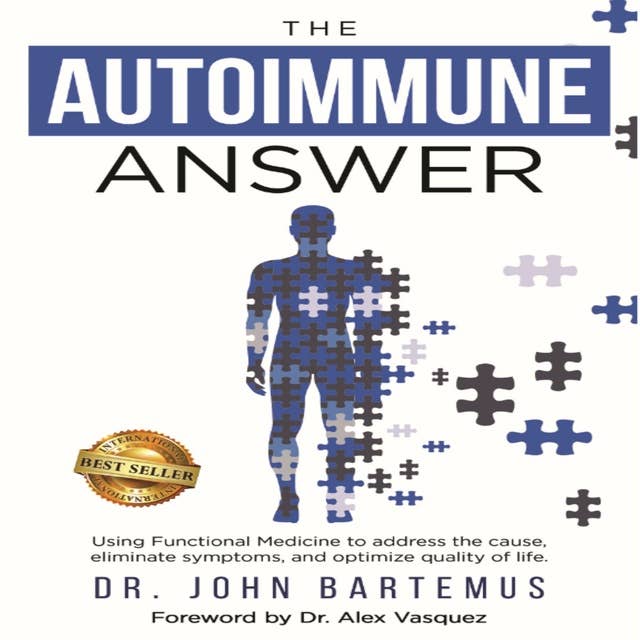The Autoimmune Answer: Using Functional Medicine to address the cause, eliminate symptoms, and optimize quality of life