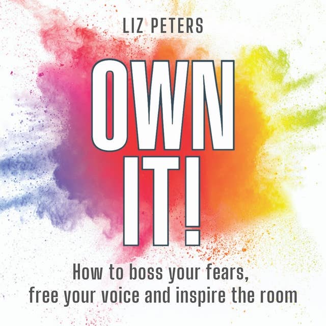 Own It!: How to boss your fears, free your voice and inspire the room