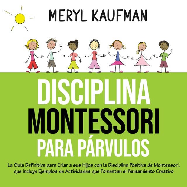 Disciplina Montessori para párvulos: La guía definitiva para criar a sus hijos con la disciplina positiva de Montessori, que incluye ejemplos de actividades que fomentan el pensamiento creativo