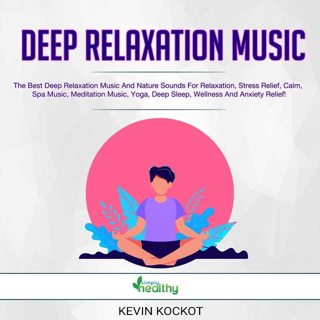 Deep Relaxation Music: The Best Deep Relaxation Music And Nature Sounds For Relaxation, Stress Relief, Calm, Spa Music, Meditation Music, Yoga, Deep Sleep, Wellness And Anxiety Relief!
