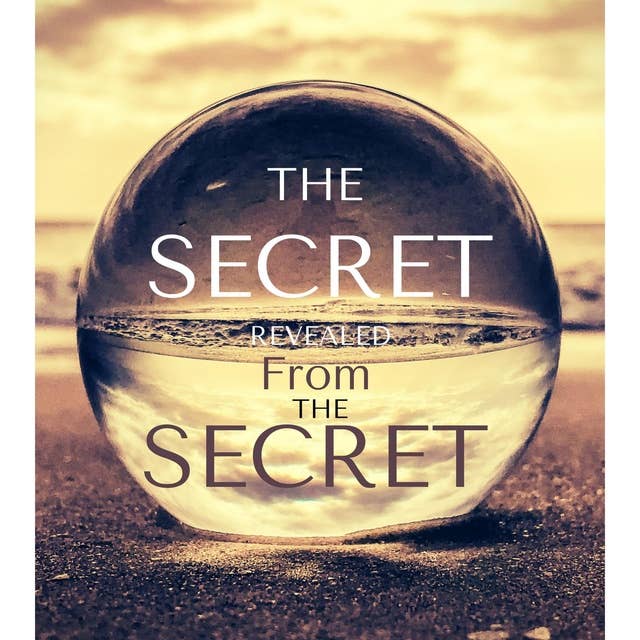 The Secret Revealed fromthe Secret: powerfully life changing