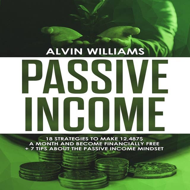 Passive Income: 18 Strategies to Make 12,487$ a Month and Become Financially Free (Investing, Stock Investing, Passive Income, Stock Market, Trading)