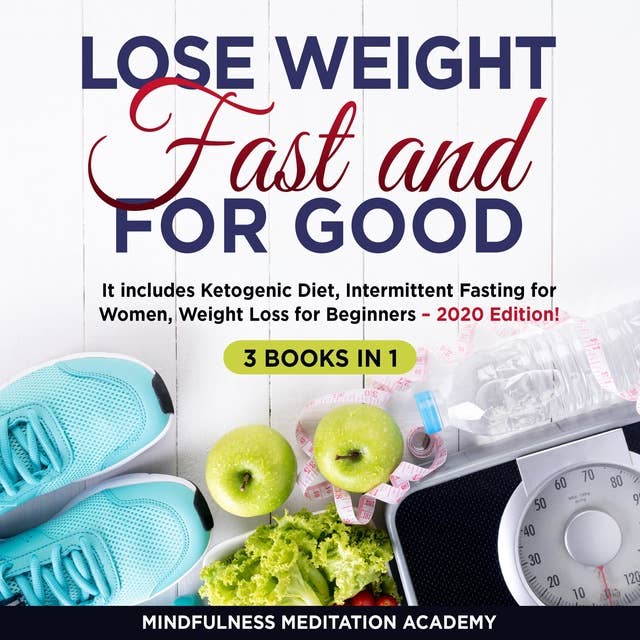 Lose Weight Fast and for Good 3 Books in 1: It includes Ketogenic Diet, Intermittent Fasting for Women, Weight Loss for Beginners – 2020 Edition!