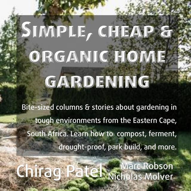 Simple, Cheap and Organic Home Gardening: Bite-sized columns & stories about gardening in tough environments from the Eastern Cape, South Africa. Learn how to compost, ferment, drought-proof, park build, and more
