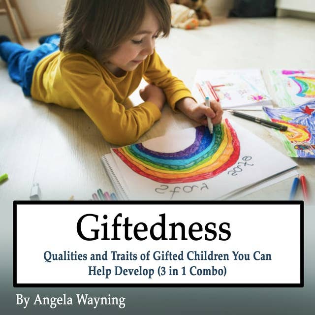 Giftedness: Qualities and Traits of Gifted Children You Can Help Develop (3 in 1 Combo)