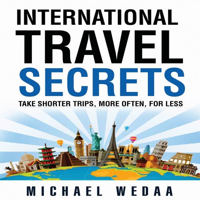 International Travel Secrets: Take shorter trips, more often, for less