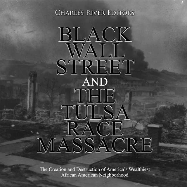 Black Wall Street and the Tulsa Race Massacre: The Creation and Destruction of America’s Wealthiest African American Neighborhood