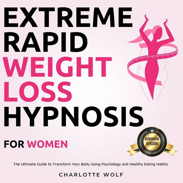 Extreme Rapid Weight Loss Hypnosis for Women: The Ultimate Guide to Transform Your Body Using Psychology and Healthy Eating Habits