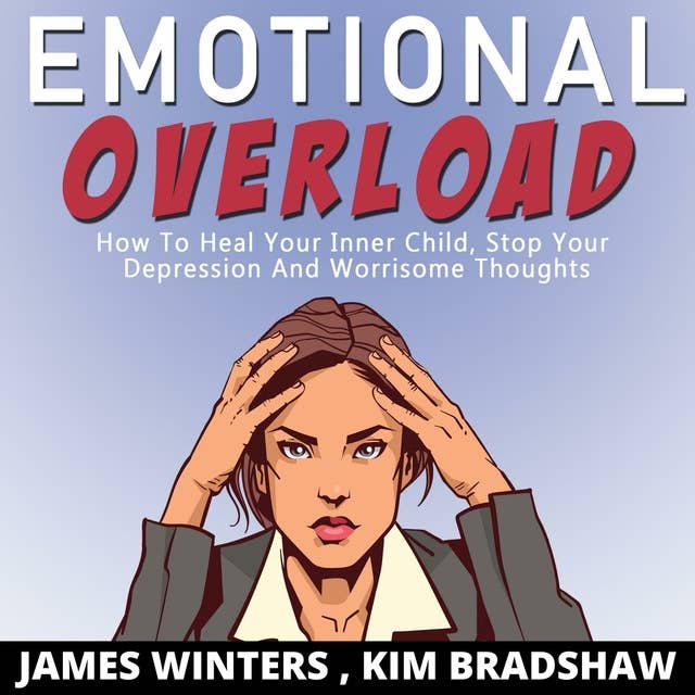 Emotional Overload: How to Heal Your Inner Child, Stop Your Depression and Worrisome Thoughts
