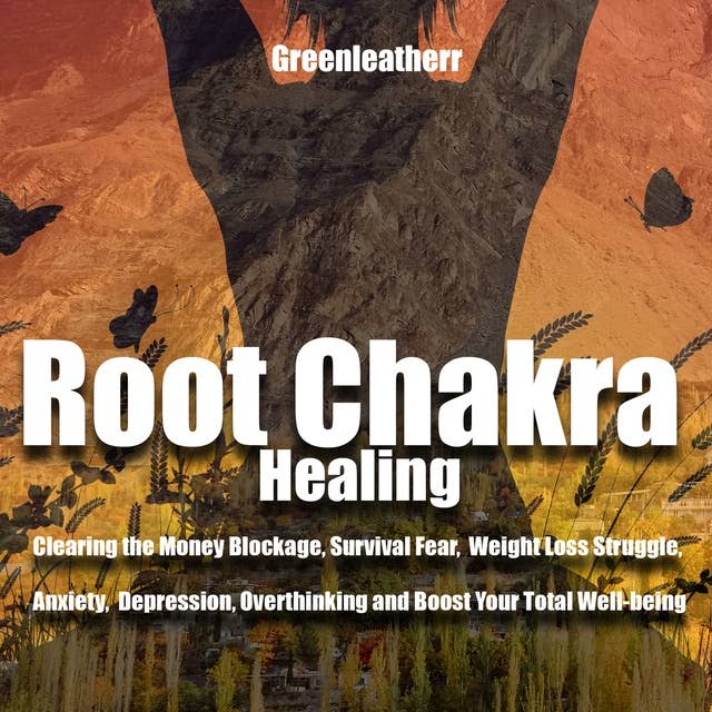 Root Chakra Healing: Clearing the Money Blockage, Survival Fear, Weight Loss Struggle, Anxiety, Depression, Overthinking and Boost Your Total Well-being