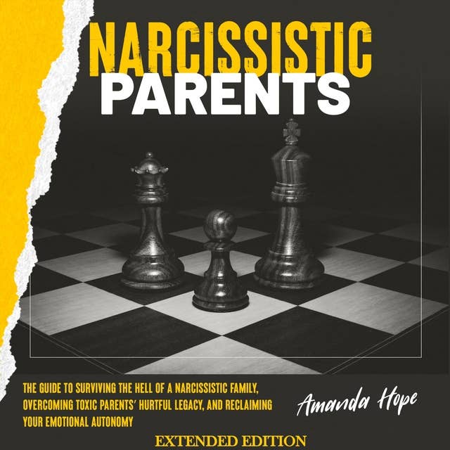 NARCISSISTIC PARENTS: The Guide to Surviving the Hell of a Narcissistic Family, Overcoming Toxic Parents’ Hurtful Legacy, and Reclaiming Your Emotional Autonomy