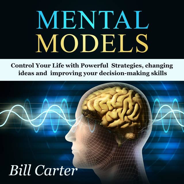 Mental Models: Control Your Life with Powerful Strategies, changing ideas and improving your decision-making skills