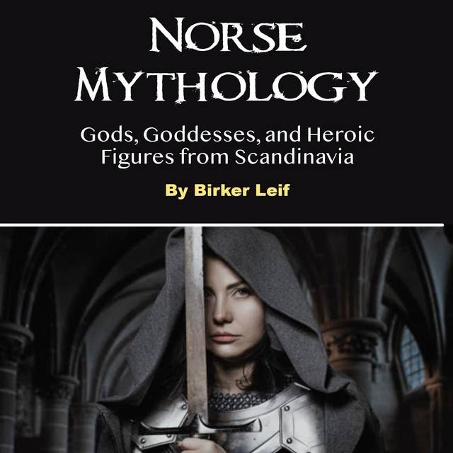 Norse Mythology: Gods, Goddesses, and Heroic Figures from Scandinavia
