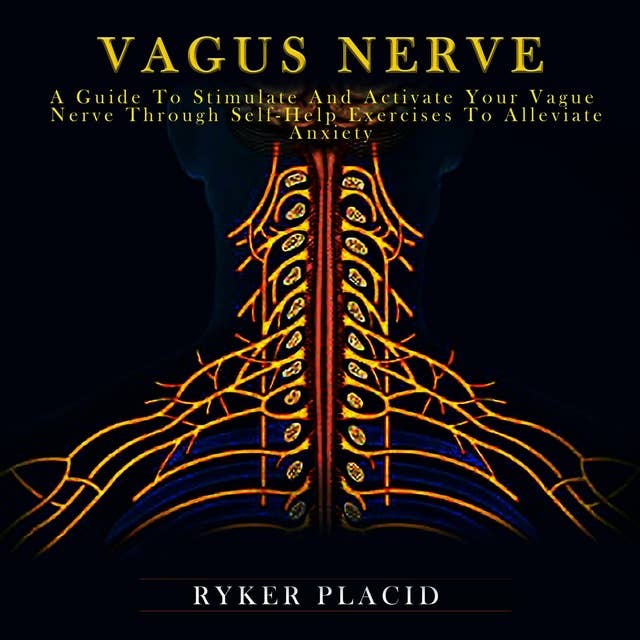Vagus Nerve: A Guide to Stimulate and Activate Your Vague Nerve Through Self-help Exercises to Alleviate Anxiety