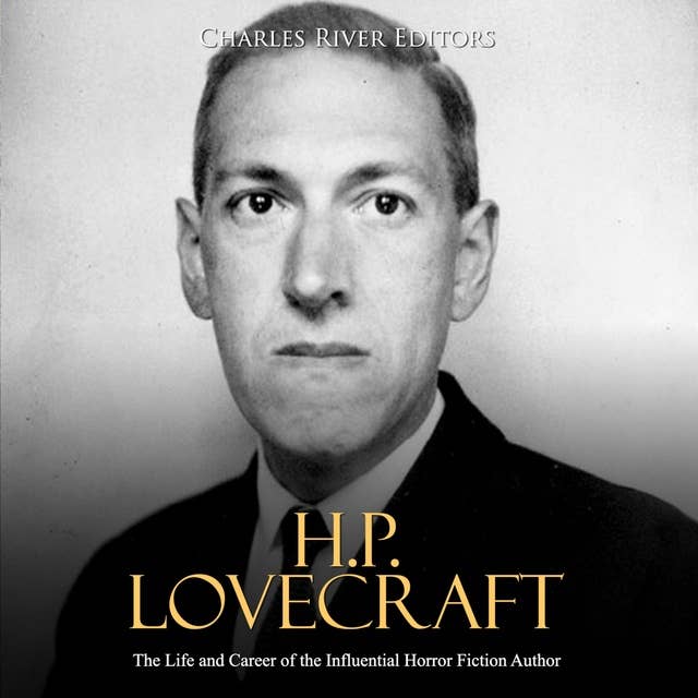 H.P. Lovecraft: The Life and Career of the Influential Horror Fiction Author
