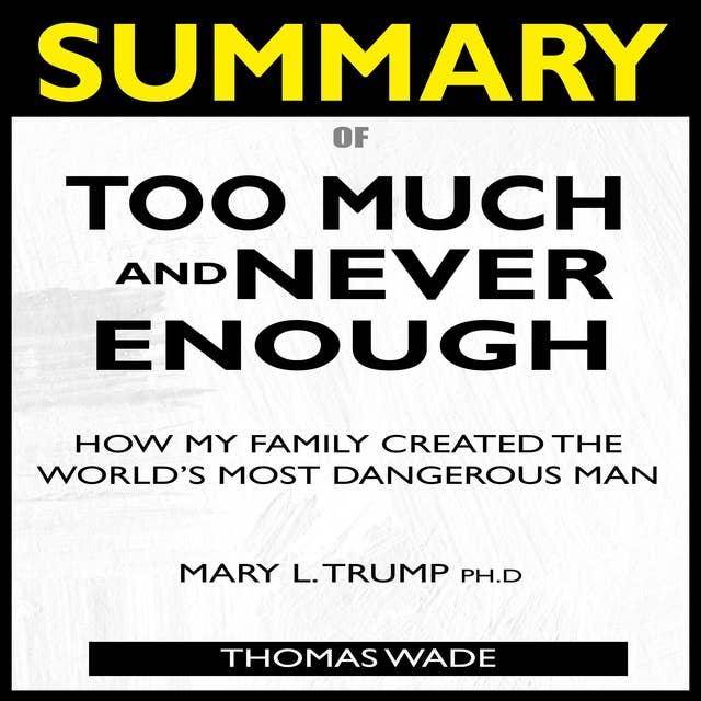 SUMMARY Of Too Much and Never Enough: How My Family Created the World’s Most Dangerous Man