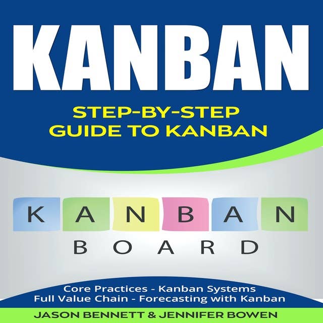 Kanban: Step-by-Step Guide to Kanban: Core Practices, Kanban Systems, Full Value Chain, Forecasting with Kanban