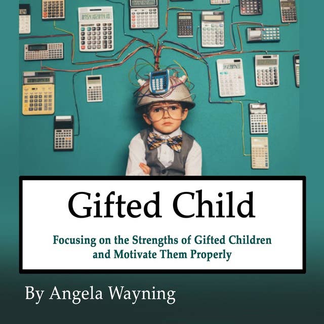 Gifted Child: Focusing on the Strengths of Gifted Children and Motivate Them Properly