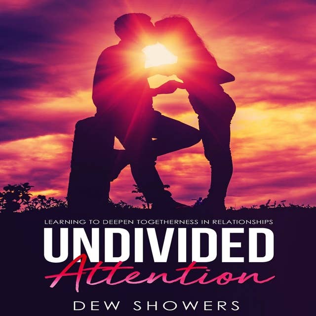 Undivided Attention: Learning To Deepen Togetherness In Your Relationship