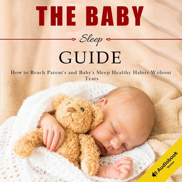 The Sleep Habits In Babies Guide: How To Reach Health Sleep Habits Without Tears