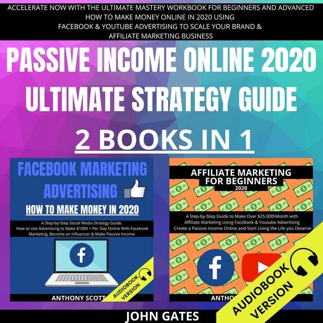 Passive Income Online 2020 Ultimate Strategy Guide 2 Books in 1: Accelerate Now With the Ultimate Mastery Workbook for Beginners and Advanced. How to Make Money Online in 2020 Using Facebook & Youtube Advertising to Scale your Brand