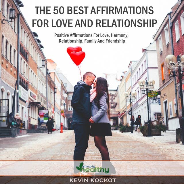 The 50 Best Affirmations For Love And Relationship: Positive Affirmations For Harmony, Relationship, Family And Friendship