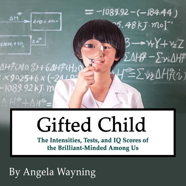 Gifted Child: The Intensities, Tests, and IQ Scores of the Brilliant-Minded Among Us