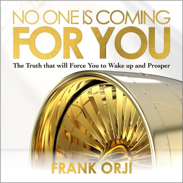 No One is Coming For You: The Truth that will Force You to Wake up and Prosper