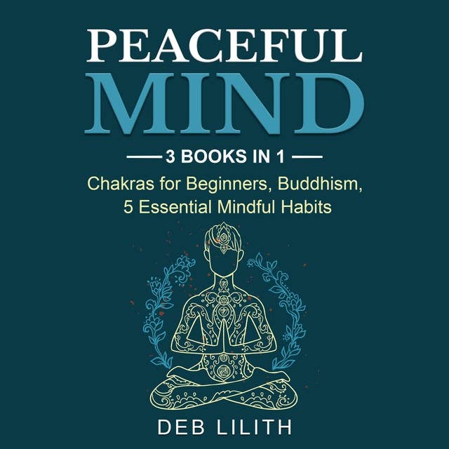 Peaceful Mind: 3 Books In 1: Chakras for Beginners, Buddhism, 5 Essential Mindful Habits