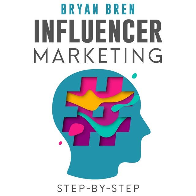 Influencer Marketing Step-By-Step: Learn How To Find The Right Social Media Influencer For Your Niche And Grow Your Business