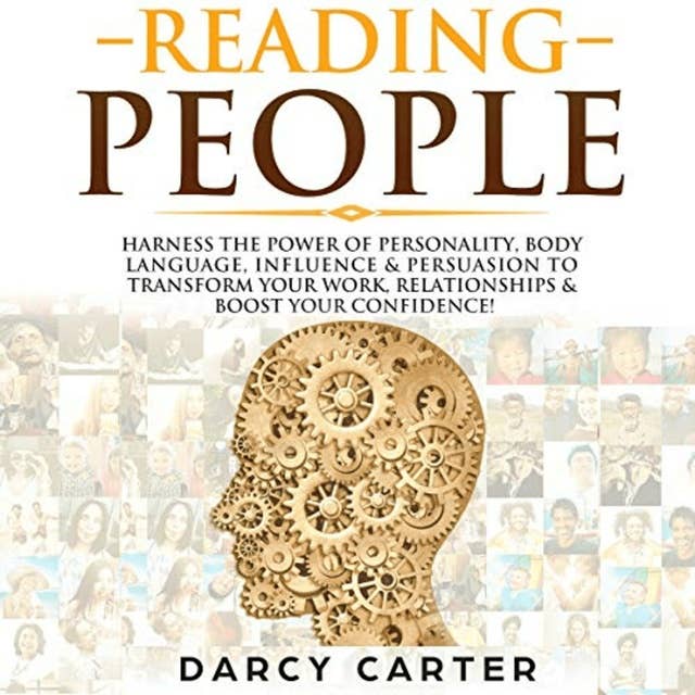 Reading People: Harness the Power Of Personality, Body Language, Influence & Persuasion To Transform Your Work, Relationships, Boost Your Confidence & Read People!