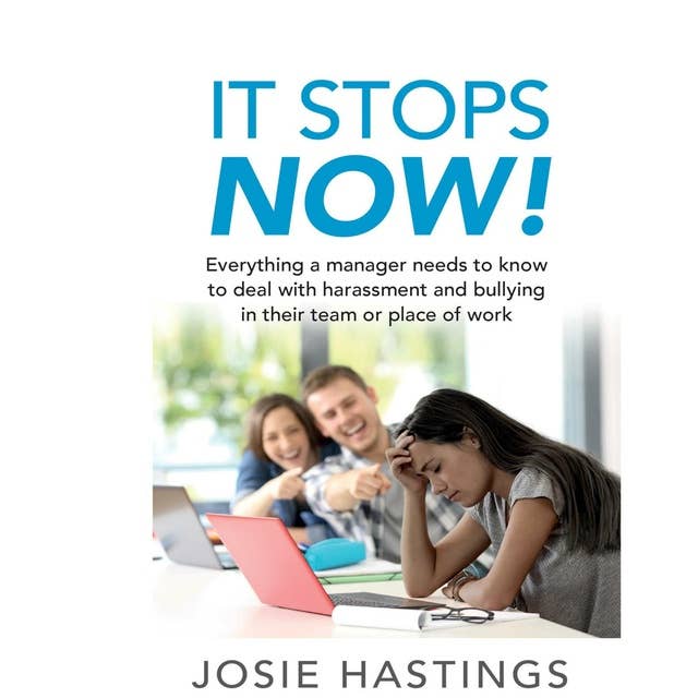 It Stops Now!: Everything a Manager Needs to Know to Deal with Harassment and Bullying in Their Team or Place of Work