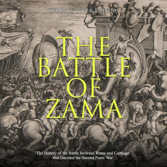 The Battle of Zama: The History of the Battle Between Rome and Carthage that Decided the Second Punic War