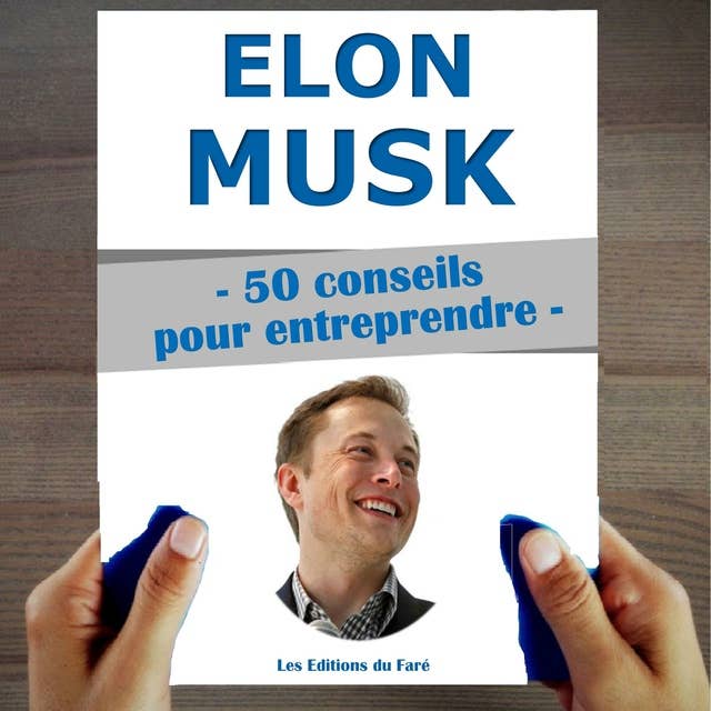 Elon Musk : 50 Conseils pour entreprendre et réussir